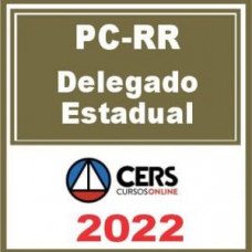 PC RR - DELEGADO DA POLÍCIA CIVIL DE RORAIMA - PCRR - CERS 2022 - PÓS EDITAL - RETA FINAL
