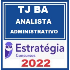TJ BA - ANALISTA JUDICIÁRIO - ÁREA ADMINISTRATIVA - TJBA - BAHIA - ESTRATÉGIA 2022