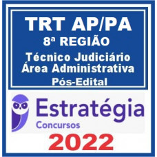 TRT 8 / TRT AP-PA - TÉCNICO JUDICIÁRIO (ÁREA ADMINISTRATIVA) DO TRIBUNAL REGIONAL DO TRABALHO DA 8ª REGIÃO - TRT 8 - PÓS EDITAL - ESTRATÉGIA - 2022