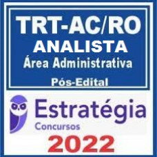 TRT-RO/AC 14ª  - ANALISTA JUDICIÁRIO (ÁREA ADMINISTRATIVA) DO TRIBUNAL REGIONAL DO TRABALHO DA 14ª REGIÃO - TRT14 - TRTRO-AC - PÓS EDITAL - ESTRATÉGIA - 2022