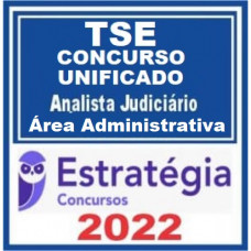 TSE - CONCURSO UNIFICADO - ANALISTA JUDICIÁRIO (ÁREA ADMINISTRATIVA) TSE / TRE - ESTRATÉGIA - 2022