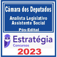 CÂMARA DOS DEPUTADOS - ANALISTA LEGISLATIVO - ASSISTENTE SOCIAL - PÓS EDITAL - ESTRATÉGIA 2023
