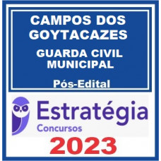 PREFEITURA DE CAMPOS DOS GOYTACAZES - GCM - GUARDA CIVIL - PÓS EDITAL - ESTRATÉGIA 2023
