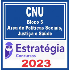 CNU - BLOCO 5 – ÁREA DE POLÍTICAS SOCIAIS, JUSTIÇA E SAÚDE – ESTRATÉGIA 2023