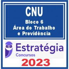 CNU (BLOCO 6 – ÁREA DO TRABALHO E PREVIDÊNCIA) – ESTRATÉGIA 2023