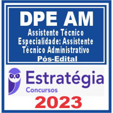 DPE AM - ASSISTENTE TÉCNICO – ESPEC. ASSISTENTE TÉCNICO ADMINISTRATIVO - ESTRATEGIA 2023 - PÓS EDITAL