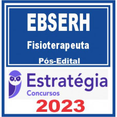 EBSERH - FISIOTERAPEUTA – ESTRATÉGIA 2023 - PÓS EDITAL