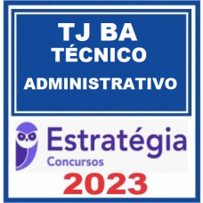 TJ BA - TÉCNICO JUDICIÁRIO - ÁREA ADMINISTRATIVA - TJBA - ESTRATÉGIA 2023
