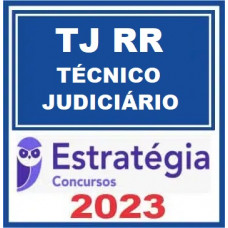 TJ RR - TÉCNICO JUDICIÁRIO - TJRR - ESTRATÉGIA 2023