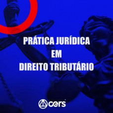 PRÁTICA JÚRIDICA (FORENSE) - DIREITO TRIBUTÁRIO - CERS 2024