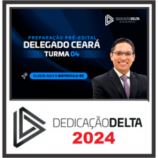 PC CE - DELEGADO DE POLICIA CIVIL - CEARÁ - DEDICAÇÃO DELTA - TURMA 04 - 2024