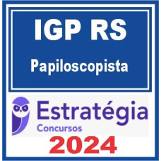 IGP RS (Papiloscopista) – ESTRATÉGIA 2024