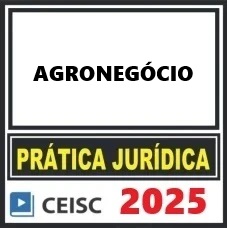 PRÁTICA JÚRIDICA (FORENSE) E ATUALIZAÇÃO - PRÁTICA JURÍDICA NO AGRONEGÓCIO - CEISC 2025