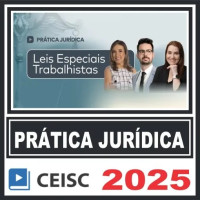 Prática Jurídica (Leis Especiais Trabalhistas) Ceisc 2025