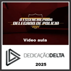O ESSENCIAL PARA DELEGADO DE POLÍCIA ( VIDEOAULAS ) DEDICAÇÃO DELTA 2025 