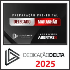 PC MA - DELEGADO MARANHÃO – DEDICAÇÃO DELTA - 2025