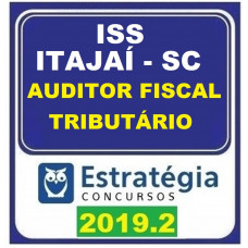 ISS - ITAJAÍ SC - AUDITOR FISCAL TRIBUTÁRIO - PÓS EDITAL- ESTRATEGIA - 2019.2